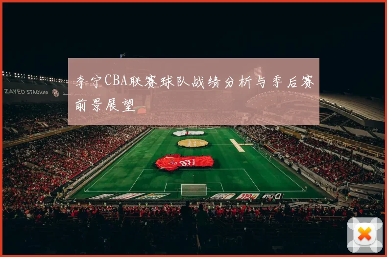 李宁CBA联赛球队战绩分析与季后赛前景展望