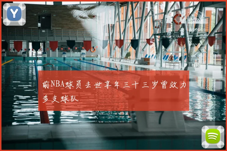 前NBA球员去世享年三十三岁曾效力多支球队