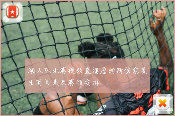湖人队比赛视频直播詹姆斯伤愈复出时间表及赛程安排