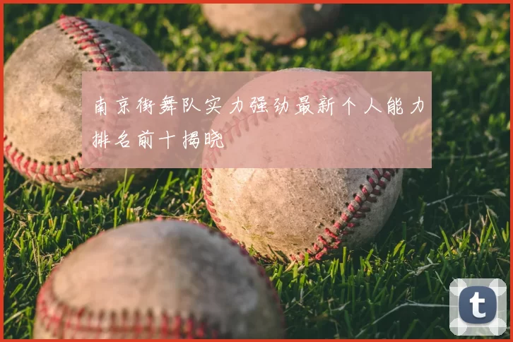 南京街舞队实力强劲最新个人能力排名前十揭晓