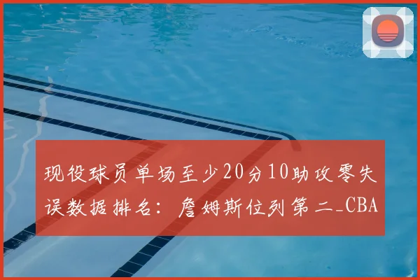 现役球员单场至少20分10助攻零失误数据排名:詹姆斯位列第二_CBA_NBA_开拓者