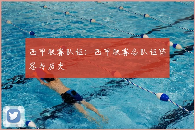 西甲联赛队伍：西甲联赛各队伍阵容与历史