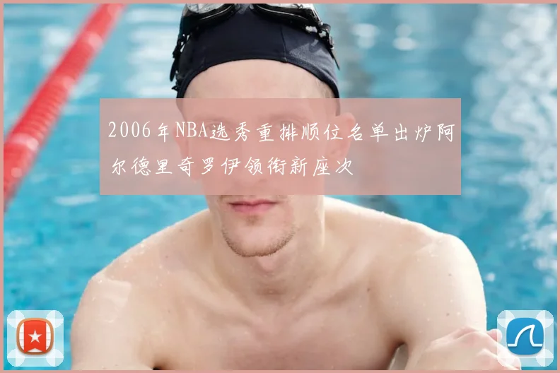 2006年NBA选秀重排顺位名单出炉阿尔德里奇罗伊领衔新座次