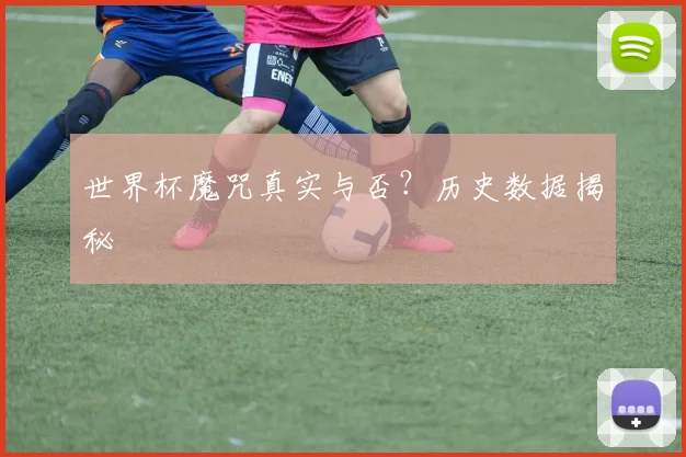 世界杯魔咒真实与否?历史数据揭秘