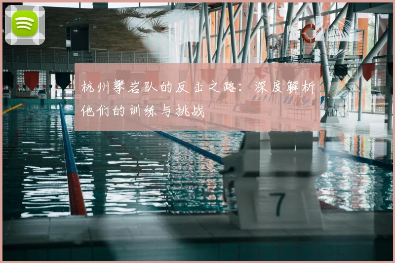 杭州攀岩队的反击之路：深度解析他们的训练与挑战