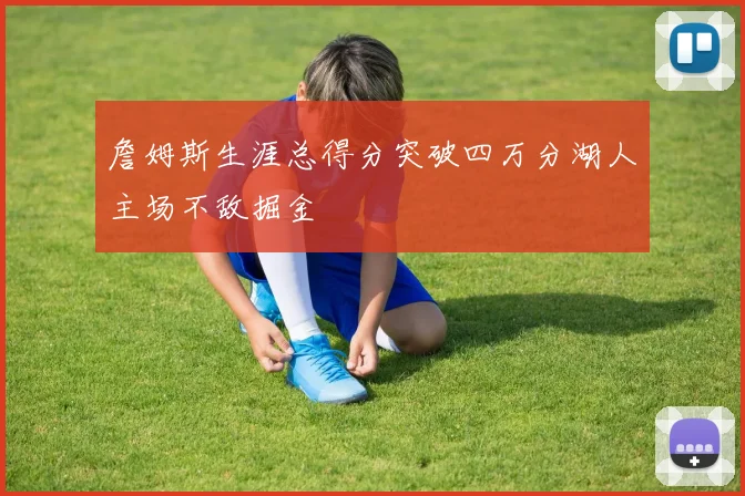 詹姆斯生涯总得分突破四万分湖人主场不敌掘金