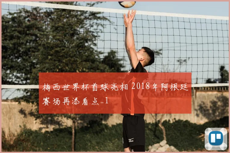 梅西世界杯首球亮相 2018年阿根廷赛场再添看点_1