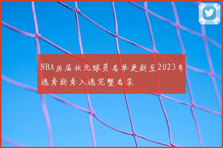 NBA历届状元球员名单更新至2023年选秀新秀入选完整名录