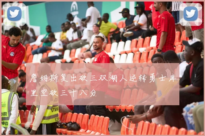 詹姆斯复出砍三双湖人逆转勇士库里空砍三十八分