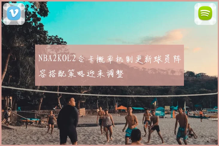 NBA2KOL2合卡概率机制更新球员阵容搭配策略迎来调整