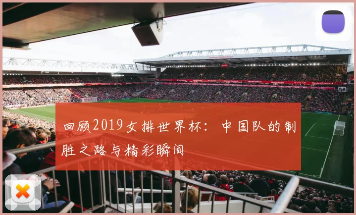 回顾2019女排世界杯:中国队的制胜之路与精彩瞬间
