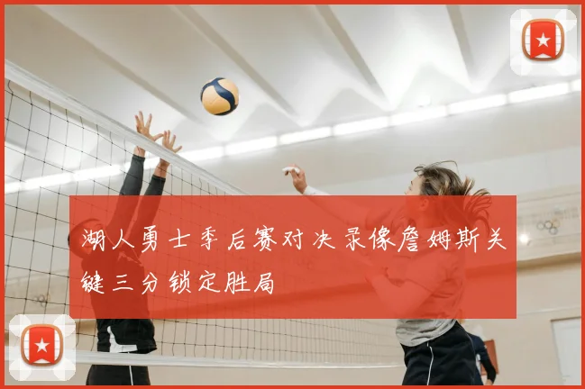 湖人勇士季后赛对决录像詹姆斯关键三分锁定胜局