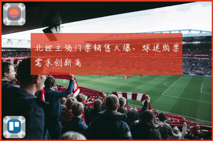 北控主场门票销售火爆，球迷购票需求创新高